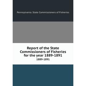 

Книга Report of the State Commissioners of Fisheries for the year 1889-18911889-1891. Pennsylvania. State