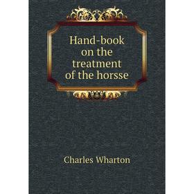 

Книга Hand-book on the treatment of the horsse