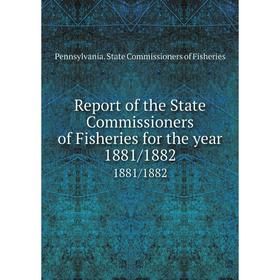 

Книга Report of the State Commissioners of Fisheries for the year 1881/18821881/1882. Pennsylvania. State