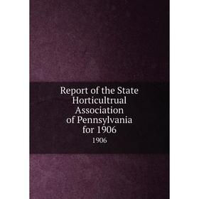 

Книга Report of the State Horticultrual Association of Pennsylvania for 19061906