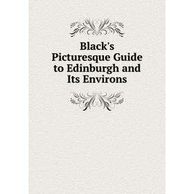 

Книга Black's Picturesque Guide to Edinburgh and Its Environs