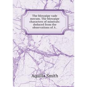 

Книга The blowpipe vade mecum. The blowpipe characters of minerals: deduced from the observations of A. Aq