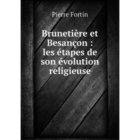 

Книга Brunetière et Besançon : les étapes de son évolution religieuse