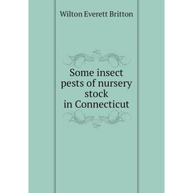 

Книга Some insect pests of nursery stock in Connecticut. Wilton Everett Britton