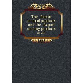 

Книга The. Report on food products and the. Report on drug products no.287