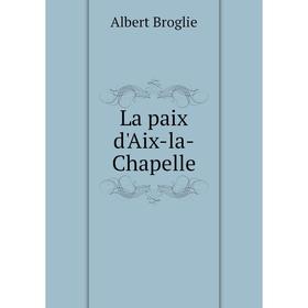 

Книга La paix d'Aix-la-Chapelle