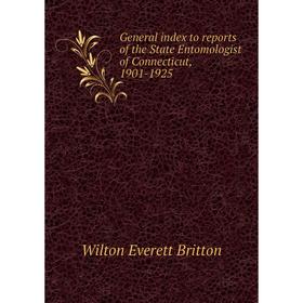 

Книга General index to reports of the State Entomologist of Connecticut, 1901-1925