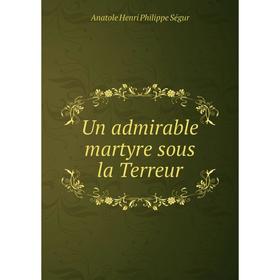

Книга Un admirable martyre sous la Terreur