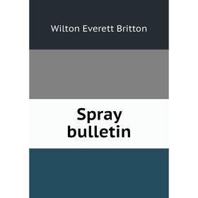 

Книга Spray bulletin. Wilton Everett Britton