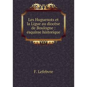 

Книга Les Huguenots et la Ligue au diocèse de Boulogne: esquisse historique