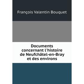 

Книга Documents concernant l'histoire de Neufchâtel-en-Bray et des environs