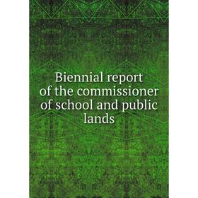 

Книга Biennial report of the commissioner of school and public lands