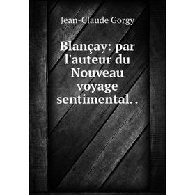 

Книга Blançay: par l'auteur du Nouveau voyage sentimental..