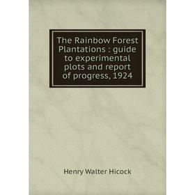 

Книга The Rainbow Forest Plantations: guide to experimental plots and report of progress, 1924