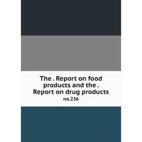 

Книга The. Report on food products and the. Report on drug products no.236