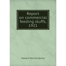 

Книга Report on commercial feeding stuffs, 1921. Edward Monroe Bailey