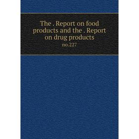 

Книга The. Report on food products and the. Report on drug products no.227