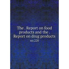 

Книга The. Report on food products and the. Report on drug products no.220