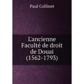 

Книга L'ancienne Faculté de droit de Douai (1562-1793)