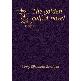 

Книга The golden calf. A novel. M. E. Braddon