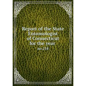 

Книга Report of the State Entomologist of Connecticut for the year no.218