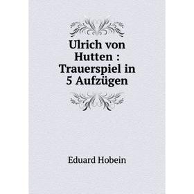 

Книга Ulrich von Hutten: Trauerspiel in 5 Aufzügen