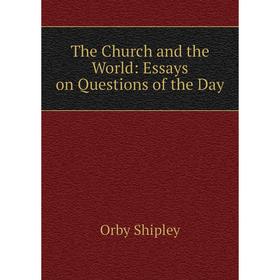 

Книга The Church and the World: Essays on Questions of the Day. Orby Shipley
