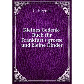 

Книга Kleines Gedenk-Buch für Frankfurt's grosse und kleine Kinder