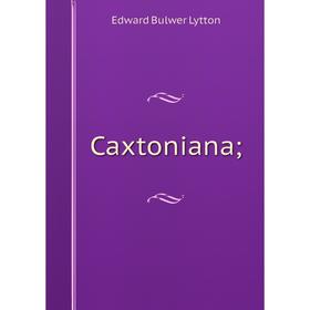 

Книга Caxtoniana;