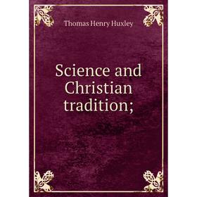 

Книга Science and Christian tradition. Thomas Henry Huxley