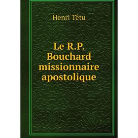 

Книга Le RP Bouchard missionnaire apostolique