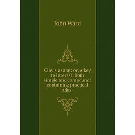 

Книга Clavis usuræ: or, A key to interest, both simple and compound: containing practical rules.