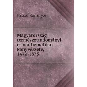 

Книга Magyarország természettudományi és mathematikai könyvészete, 1472-1875