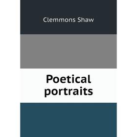 

Книга Poetical portraits. Clemmons Shaw