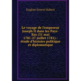 

Книга Le voyage de l'empereur Joseph II dans les Pays-Bas (31 mai 1781-27 juillet 1781): étude d'histoire politique et diplomatique