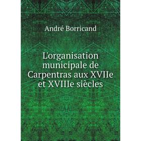 

Книга L'organisation municipale de Carpentras aux XVIIe et XVIIIe siècles