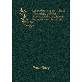 

Книга Les explorateurs de l'Afrique: Nachtigal, Galliéni, Stanley, De Brazza, Samuel Baker, Georges Révoil