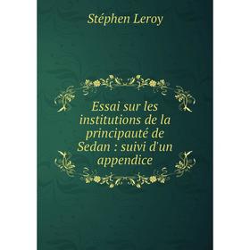 

Книга Essai sur les institutions de la principauté de Sedan : suivi d'un appendice
