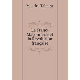 

Книга La Franc-Maçonnerie et la Révolution française