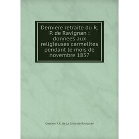 

Книга Derniere retraite du R. P. de Ravignan : donnees aux religieuses carmelites pendant le mois de novembre 1857