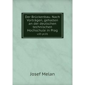 

Книга Der Brückenbau. Nach Vorträgen, gehalten an der deutschen technischen Hochschule in Pragv.03 pt.01