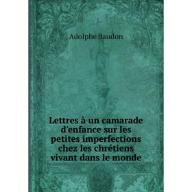 

Книга Lettres à un camarade d'enfance sur les petites imperfections chez les chrétiens vivant dans le monde