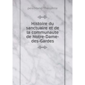 

Книга Histoire du sanctuaire et de la communaute de Notre-Dame-des-Gardes