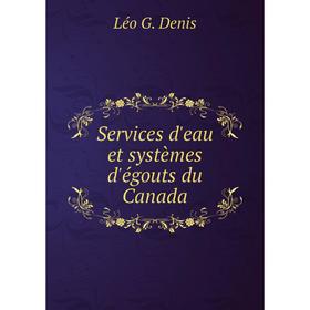

Книга Services d'eau et systèmes d'égouts du Canada. Léo G. Denis