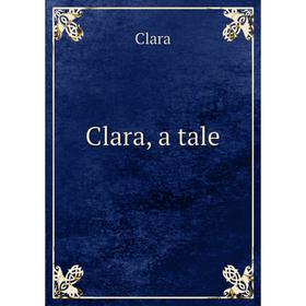 

Книга Clara, a tale