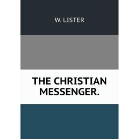 

Книга THE CHRISTIAN MESSENGER. W. LISTER