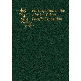 

Книга Participation in the Alaska-Yukon-Pacific Exposition