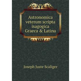 

Книга Astronomica veterum scripta isagogica Graeca & Latina