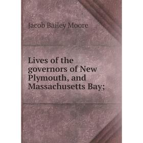 

Книга Lives of the governors of New Plymouth, and Massachusetts Bay;