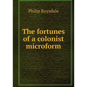

Книга The fortunes of a colonist microform. Philip Ruysdale
